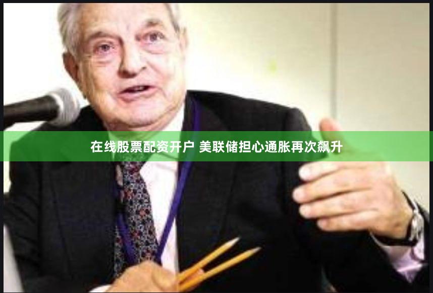 在线股票配资开户 美联储担心通胀再次飙升